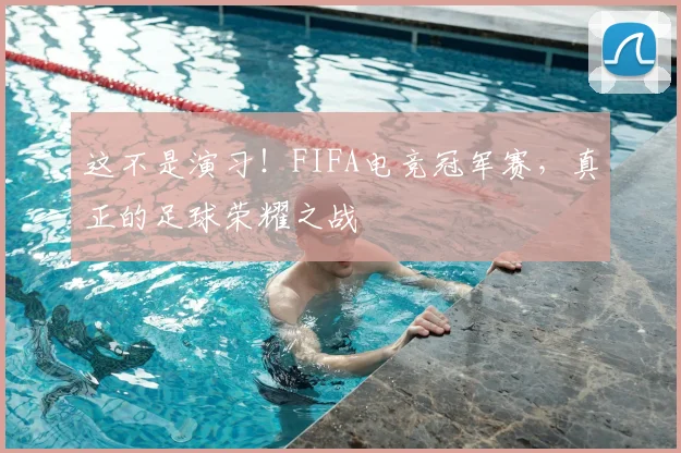 这不是演习！FIFA电竞冠军赛，真正的足球荣耀之战